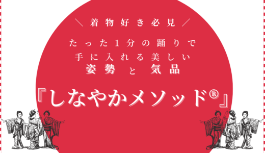 着物好き必見！たった1分の踊りで手に入れる美しい姿勢と気品『しなやかメソッド®』