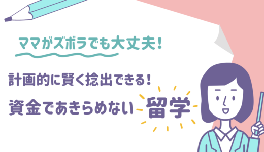 ママがズボラでも大丈夫！計画的に賢く捻出できる！資金であきらめない留学