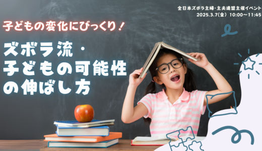 子どもの変化にびっくり！ズボラ流・子どもの可能性の伸ばし方（2025.3.7 ズボ連イベント）