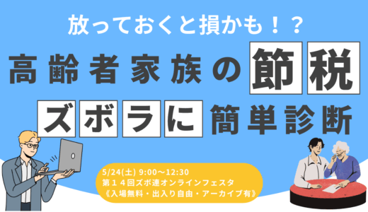 放っておくと損かも！？高齢者家族の節税ズボラに簡単診断！《5/24㈯ズボ連オンラインフェスタ》