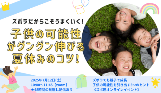 ズボラだからこそうまくいく！子供の可能性がグングン伸びる夏休みのコツ《7/12ズボ連無料オンラインイベント》