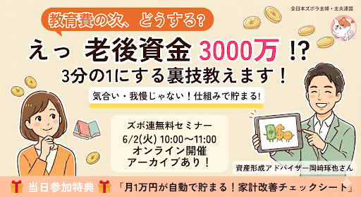 当日参加特典あり！教育費でお金を使い果たしちゃったら、老後のお金はどうするの？お金の専門家・岡﨑さんからのメッセージ【6/2(火)10:00〜ズボ連無料セミナー】